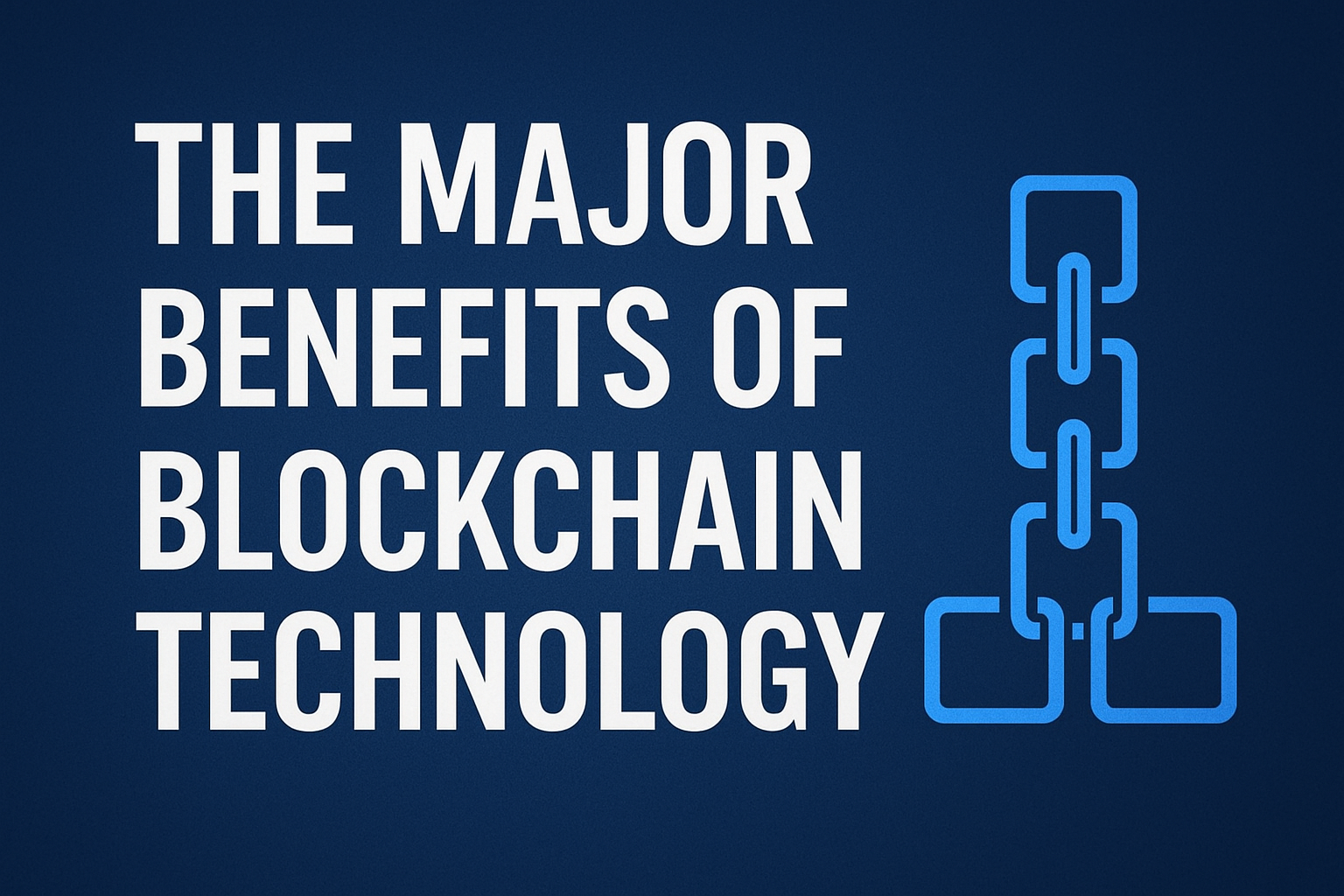 The Major Benefits of Blockchain